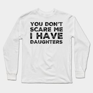 You Don't Scare Me I Have Daughters. Funny Dad Joke Quote. Long Sleeve T-Shirt